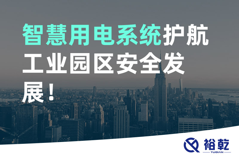 裕乾智慧用電系統(tǒng)護(hù)航工業(yè)園區(qū)安全發(fā)展！