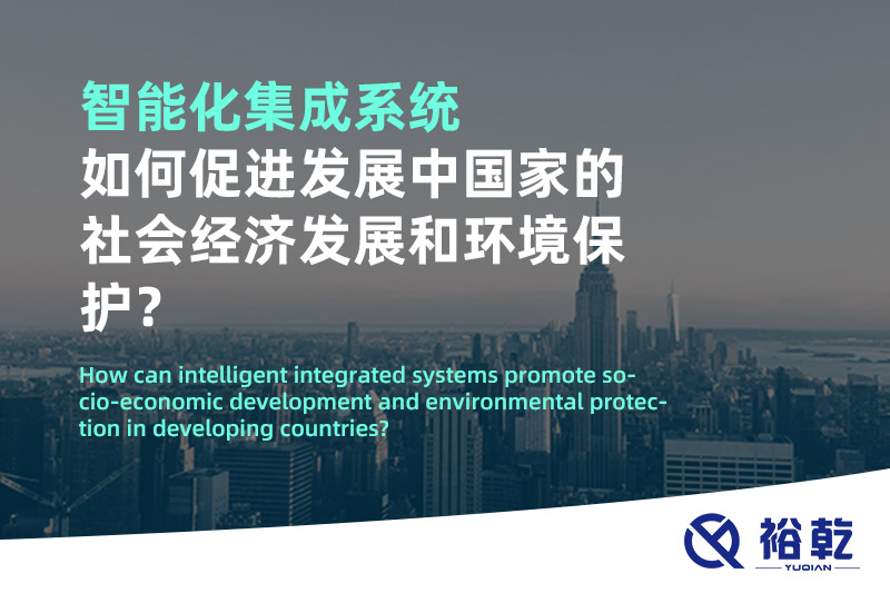 智能化集成系統(tǒng)如何促進(jìn)發(fā)展中國家的社會(huì)經(jīng)濟(jì)發(fā)展和環(huán)境保護(hù)？