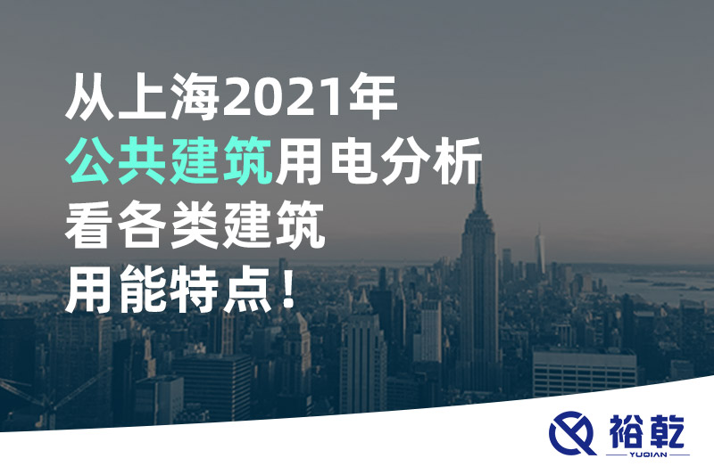 從上海2021年公共建筑用電分析看各類建筑用能特點！