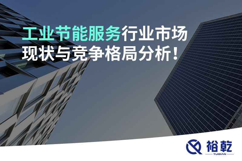 工業(yè)節(jié)能服務(wù)行業(yè)市場現(xiàn)狀與競爭格局分析！