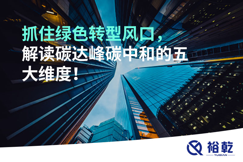 抓住綠色轉(zhuǎn)型風(fēng)口，解讀碳達(dá)峰碳中和的五大維度！
