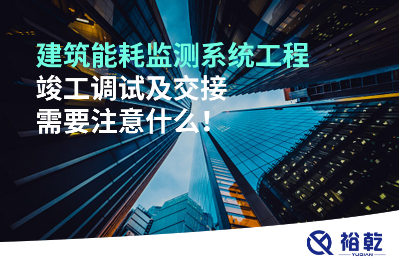 建筑能耗監(jiān)測系統(tǒng)工程竣工調(diào)試及交接需要注意什么！